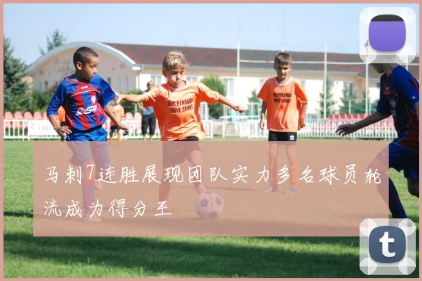 马刺7连胜展现团队实力多名球员轮流成为得分王